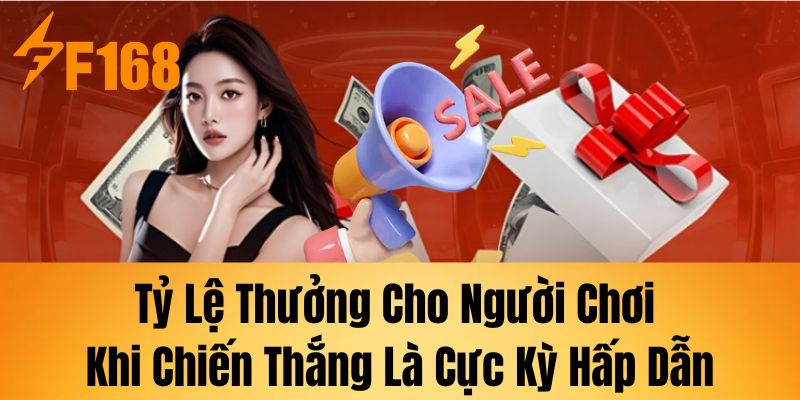 Tỷ lệ thưởng cho người chơi khi chiến thắng là cực kỳ hấp dẫn